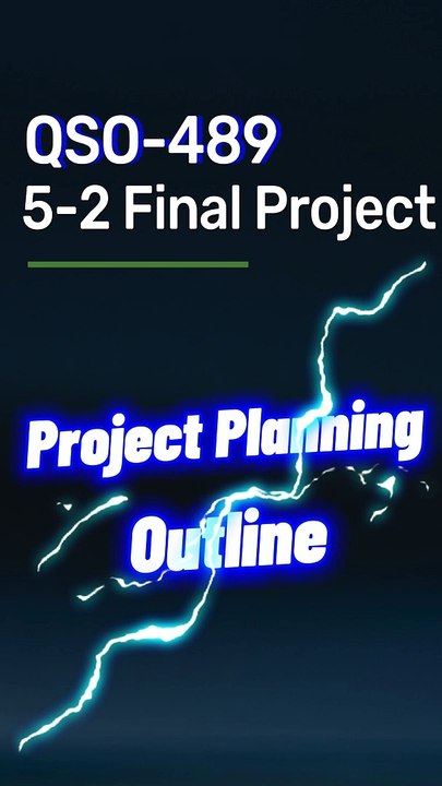 Creating a Project Planning Outline: QSO 489 5-2 Final Project Milestone Two Guide