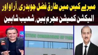 Mere Case Mein Tariq Fazal Chaudhry, RO Aur Election Commission Mujrim Hain, Shoaib Shaheen