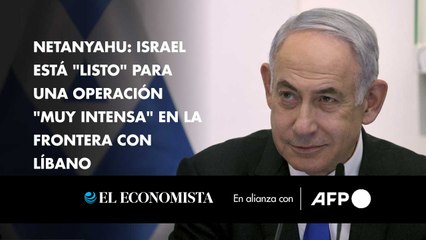 Netanyahu: Israel está "listo" para una operación "muy intensa" en la frontera con Líbano