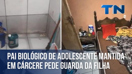 Pai biológico de adolescente mantida em cárcere pede guarda da filha