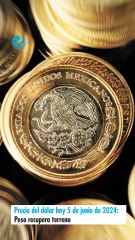 Precio del dólar hoy 5 de junio de 2024: Peso recupera terreno