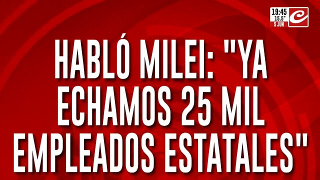 Habló Milei: Ya echamos 25 mil empleados estatales