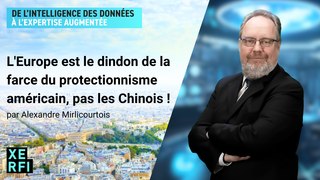 L'Europe est le dindon de la farce du protectionnisme américain, pas les Chinois ! [Alexandre Mirlicourtois]