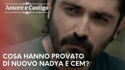 Cosa hanno provato di nuovo Nadya e Cem? | Amore e Castigo - Episodio 20