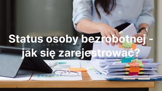 Status osoby bezrobotnej - jak się zarejestrować?