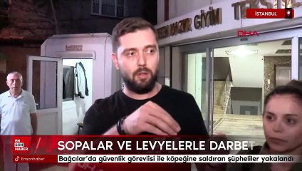 Bağcılar'da güvenlik görevlisi ile köpeğine saldıran şüpheliler
