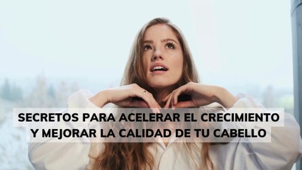 Los secretos para acelerar el crecimiento y mejorar la calidad de tu cabello