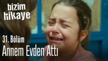 Annem beni evden attı - Bizim Hikaye 31. Bölüm