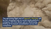 SpaceX's 4th Starship Flight To Stream Exclusively On X As Elon Musk Consolidates Tech Empire