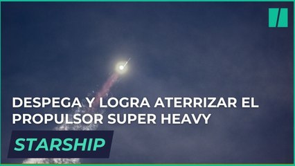 Despega el poderoso Starship y logra aterrizar el propulsor Super Heavy