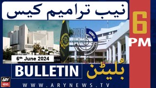 ARY News 6 PM Bulletin News 6th June 2024 | NAB amendments case