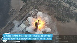 El megacohete ‘Starship’ completa un vuelo de una hora sin explotar en su regreso a la Tierra