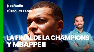 Fútbol es Radio: La final de la Champions y Mbappé II