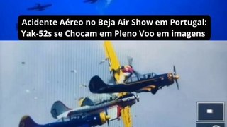 Acidente Aéreo no Beja Air Show em Portugal: Yak-52s se Chocam em Pleno Voo em imagens