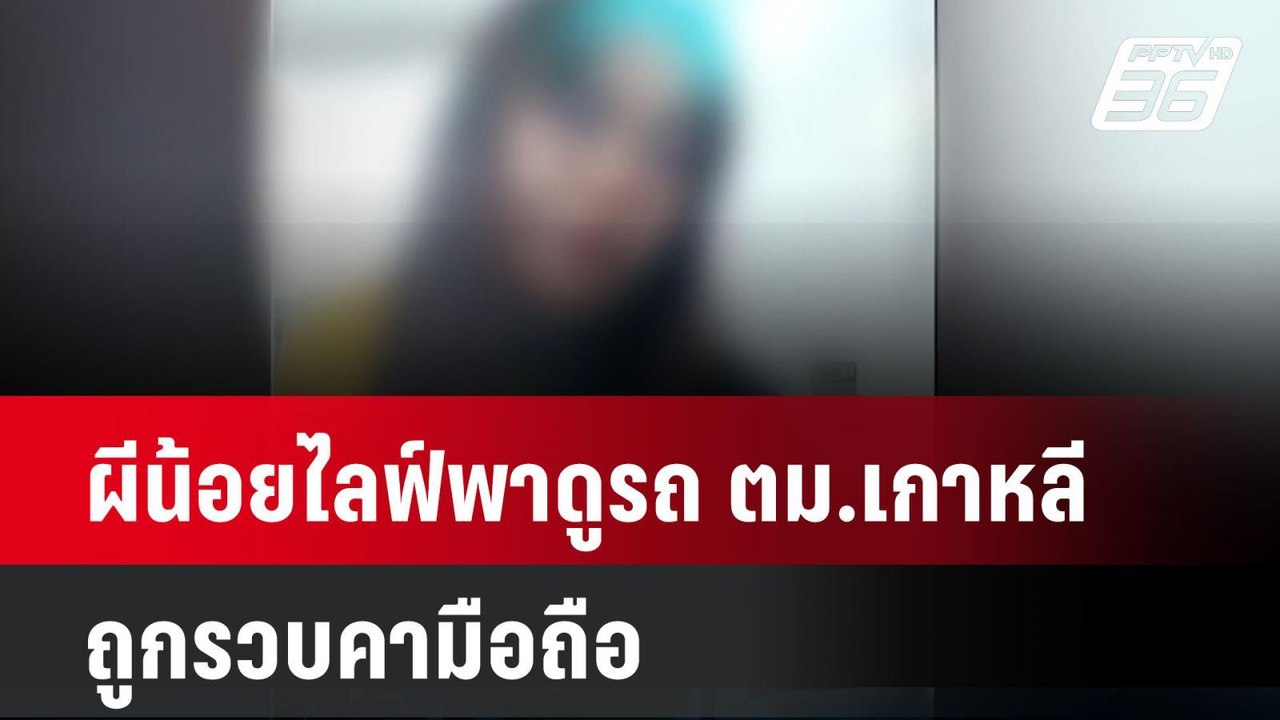ผีน้อยไลฟ์พาดูรถ ตม.เกาหลี ถูกรวบคามือถือ | เที...