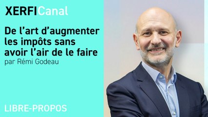 De l’art d’augmenter les impôts sans avoir l’air de le faire [Rémi Godeau]