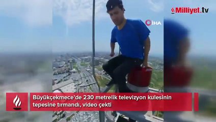 Büyükçekmece’de 230 metrelik televizyon kulesinin tepesine tırmandı, video çekti