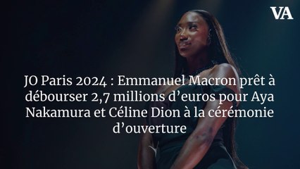 JO Paris 2024 : Emmanuel Macron prêt à débourser 2,7 millions d’euros pour Aya Nakamura et Céline Dion à la cérémonie d’ouverture