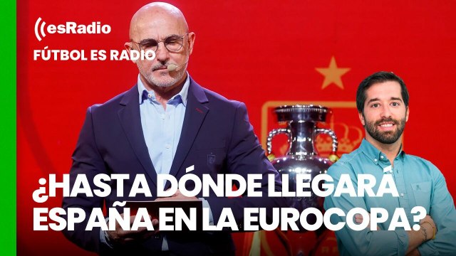 Fútbol es Radio: ¿Hasta donde llegará España en la Eurocopa? Luis de la Fuente da sus descartes