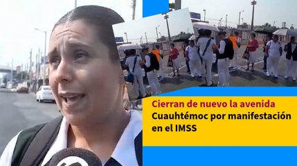 Cierran de nuevo la avenida Cuauhtémoc por manifestación en el IMSS