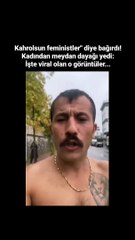 "Kahrolsun feministler" diye bağırdı, kadından meydan dayağı yedi