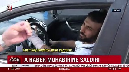 A Haber muhabiri Hatay’da saldırıya uğradı
