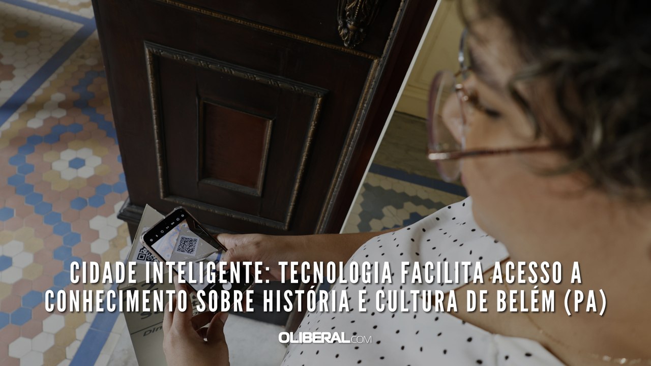 Cidade inteligente: tecnologia facilita acesso a conhecimento sobre história e cultura de Belém (PA)