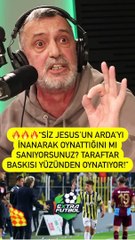 Abdulkerim Durmaz Jesus'un Arda Güler'i neden oynattığını açıkladı