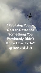 "*Realizing You've Gotten Better At Something You Previously Didn't Know How To Do*" 06/03/2024