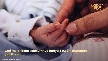 CUTI MELAHIRKAN UNTUK IBU PEKERJA NAIK DARI 3 BULAN MENJADI 6 BULAN, 4 BULAN DIGAJI PENUH, 2 BULAN 75% DARI UPAH