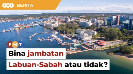 'Ya atau tidak' bina jambatan Labuan-Sabah, Putrajaya perlu jelas segera