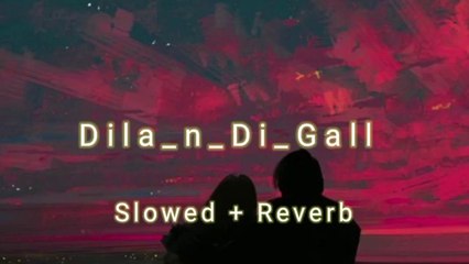 Dilan—Di—Gal Slow And Reverb Punjabi Song