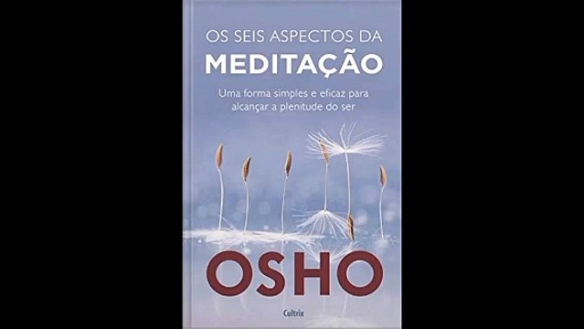 Osho | 03- Meditação: Uma Forma Simples e Eficaz de Alcançar a Plenitude do Ser