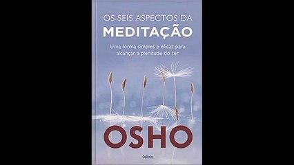 Osho | 03- Meditação: Uma Forma Simples e Eficaz de Alcançar a Plenitude do Ser