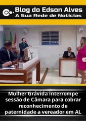 Mulher grávida interrompe sessão para cobrar reconhecimento de paternidade a vereador em AL
