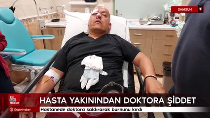 Samsun'da hasta yakını, yumrukladığı doktorun burnunu kırdı