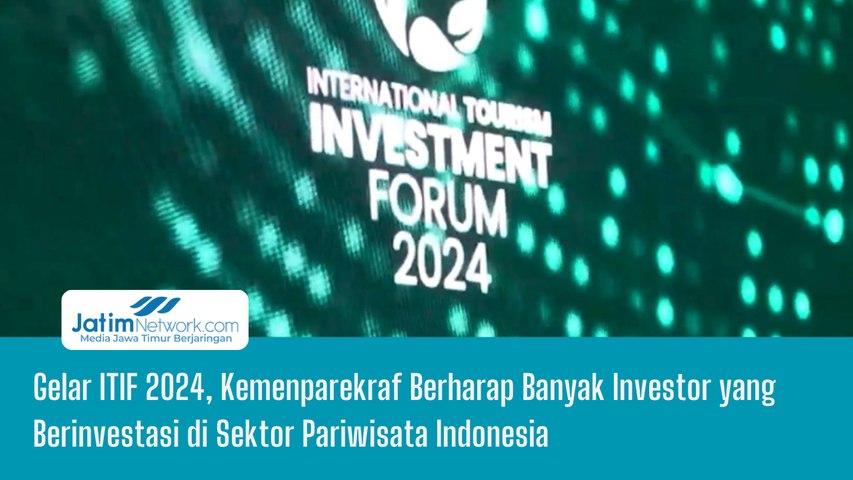 Gelar ITIF 2024, Kemenparekraf Berharap Banyak Investor yang Berinvestasi di Sektor Pariwisata Indonesia