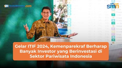 Gelar ITIF 2024, Kemenparekraf Berharap Banyak Investor yang Berinvestasi di Sektor Pariwisata Indonesia