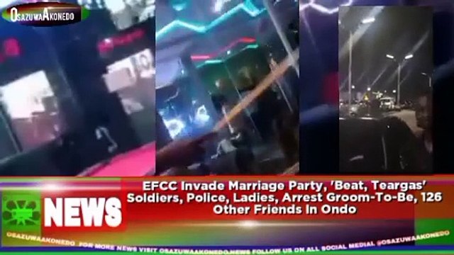 EFCC Invade Marriage Party, 'Beat, Teargas' Soldiers, Police, Ladies, Arrest Groom-To-Be, 126 Other Friends In Ondo ~ OsazuwaAkonedo