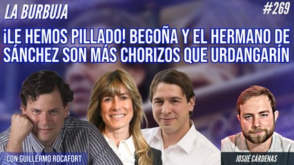 La Burbuja #269: ¡Les hemos pillado!  Begoña y el hermano de Sánchez son más chorizos que Urdangarín