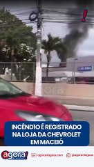 INCÊND1O É REGISTRADO NA LOJA DA CHEVROLET EM MACEIÓ