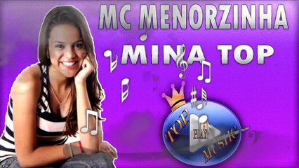 MC MENORZINHA - MINA TOP ♪(LETRA+DOWNLOAD)♫