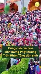4 vạn người rước xe hoa mừng Phật hoàng Trần Nhân Tông đản sinh tại chùa Ba Vàng