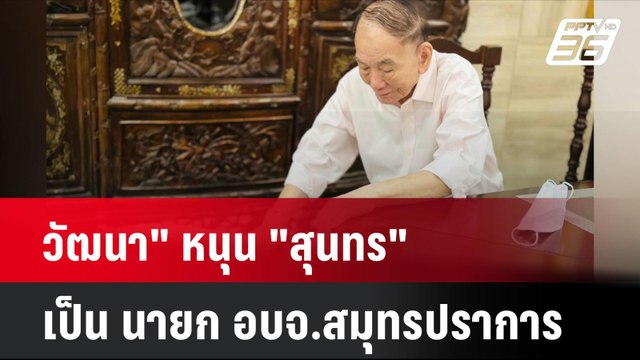 วัฒนา หนุน สุนทร เป็น นายก อบจ.สมุทรปราการ| โชว์ข่าวเช้านี้ | 10 มิ.ย. 67