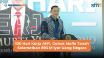 100 Hari Kerja AHY, Gebuk Mafia Tanah Selamatkan 893 Milyar Uang Negara