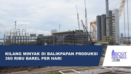 KILANG MINYAK TERBESAR ASIA TENGGARA DI BALIKPAPAN HASILKAN 360 RIBU BAREL PER HARI