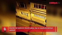 Kaldırımı tinerle yakıp, taş ve sopalarla daireye saldırdı