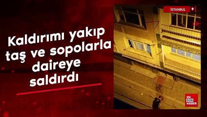 Esenler'de kaldırımı tinerle yakıp, taş ve sopalarla daireye saldırdı