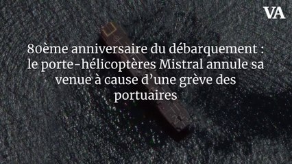 80ème anniversaire du débarquement : le porte-hélicoptères Mistral annule sa venue à cause d’une grève des portuaires