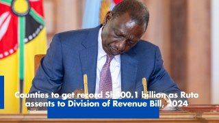 Counties to get record Sh400.1 billion as Ruto assents to Division of Revenue Bill, 2024